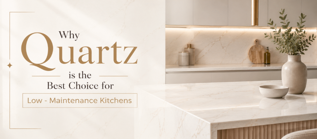 Why Quartz Is the Best Choice for Low-Maintenance Kitchens